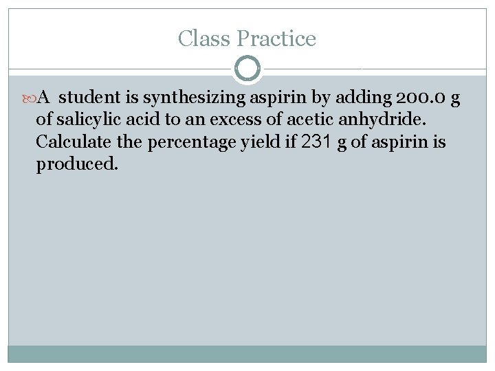 Class Practice A student is synthesizing aspirin by adding 200. 0 g of salicylic