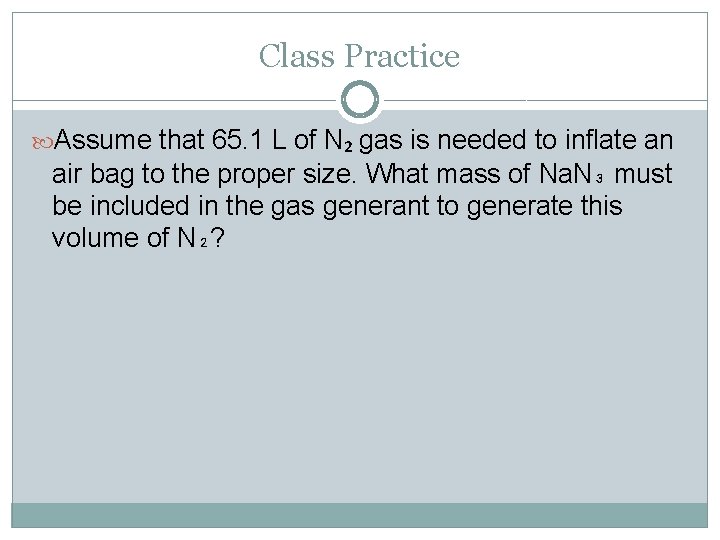 Class Practice Assume that 65. 1 L of N₂ gas is needed to inflate