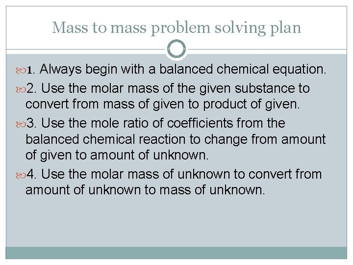 Mass to mass problem solving plan 1. Always begin with a balanced chemical equation.