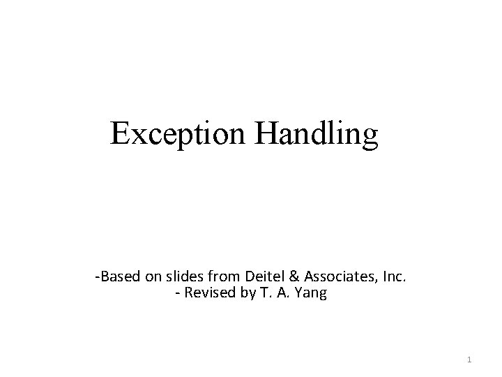 Exception Handling -Based on slides from Deitel & Associates, Inc. - Revised by T.