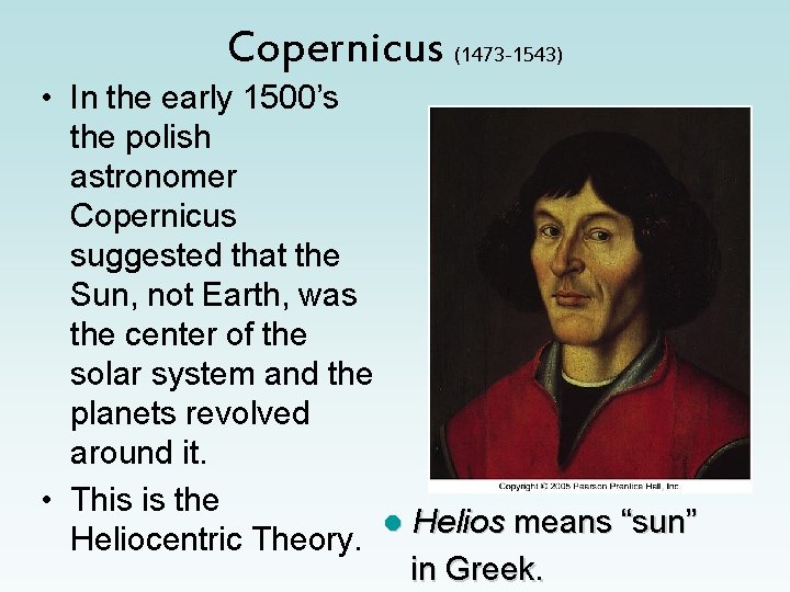 Copernicus (1473 -1543) • In the early 1500’s the polish astronomer Copernicus suggested that