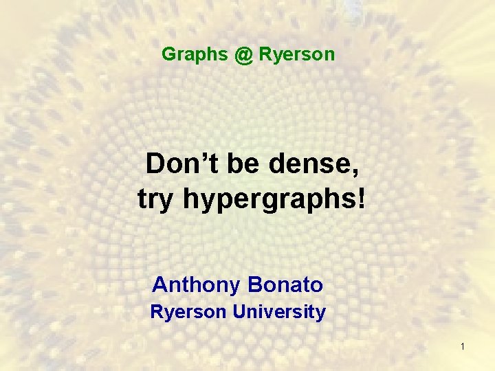 Graphs @ Ryerson Don’t be dense, try hypergraphs! Anthony Bonato Ryerson University 1 