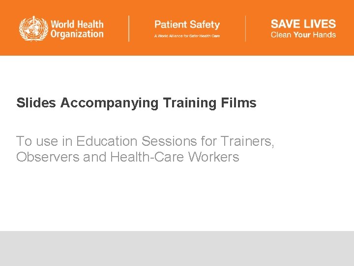 Slides Accompanying Training Films To use in Education Sessions for Trainers, Observers and Health-Care