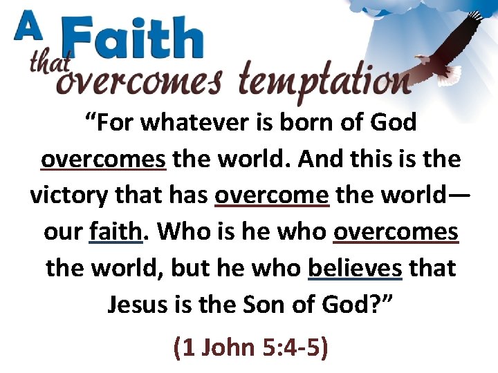 “For whatever is born of God overcomes the world. And this is the victory