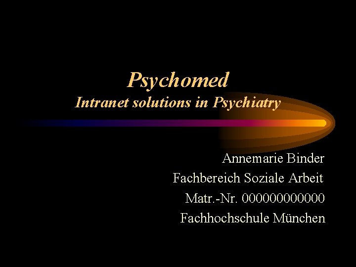 Psychomed Intranet solutions in Psychiatry Annemarie Binder Fachbereich Soziale Arbeit Matr. -Nr. 000000 Fachhochschule