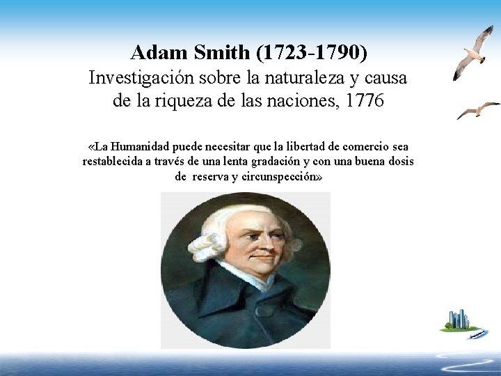 Adam Smith (1723 -1790) Investigación sobre la naturaleza y causa de la riqueza de
