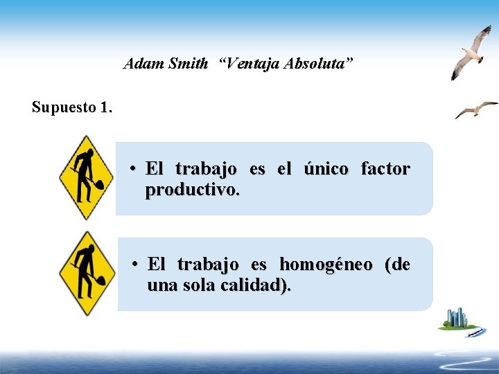 Adam Smith “Ventaja Absoluta” Supuesto 1. • El trabajo es el único factor productivo.