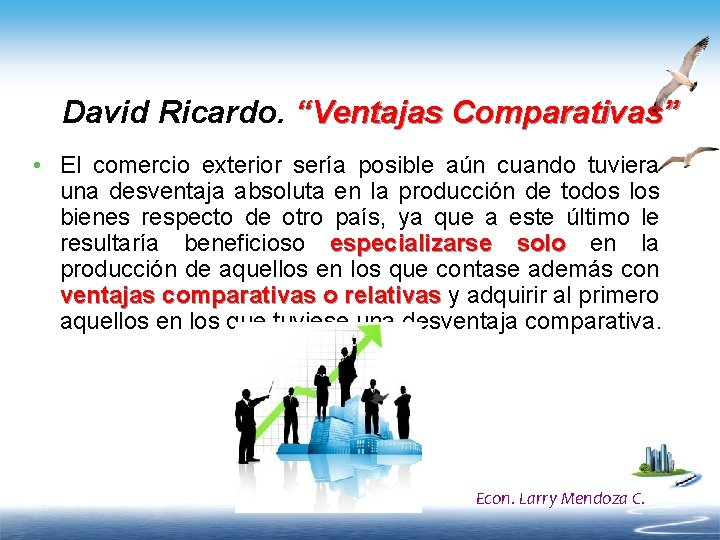 David Ricardo. “Ventajas Comparativas” • El comercio exterior sería posible aún cuando tuviera una