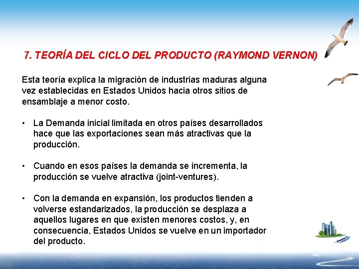 7. TEORÍA DEL CICLO DEL PRODUCTO (RAYMOND VERNON) Esta teoría explica la migración de