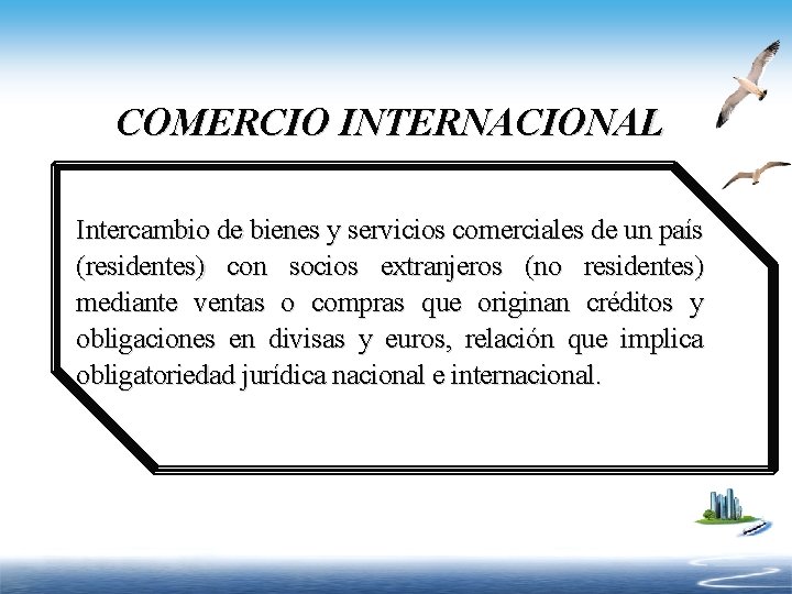 COMERCIO INTERNACIONAL Intercambio de bienes y servicios comerciales de un país (residentes) con socios