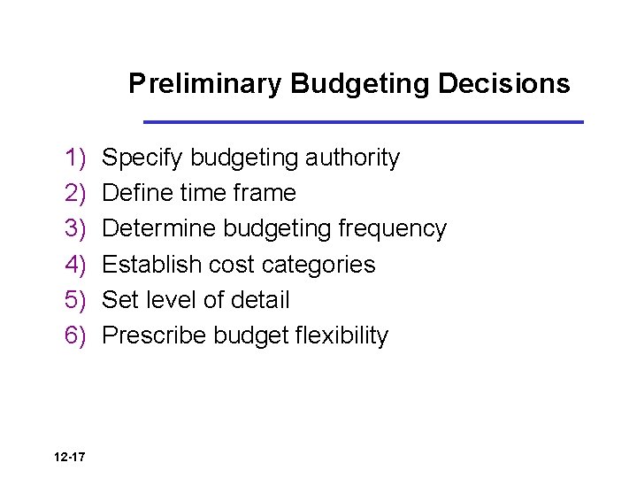 Preliminary Budgeting Decisions 1) 2) 3) 4) 5) 6) 12 -17 Specify budgeting authority