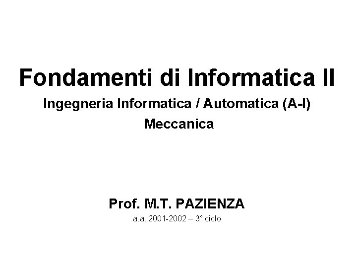 Fondamenti di Informatica II Ingegneria Informatica / Automatica (A-I) Meccanica Prof. M. T. PAZIENZA