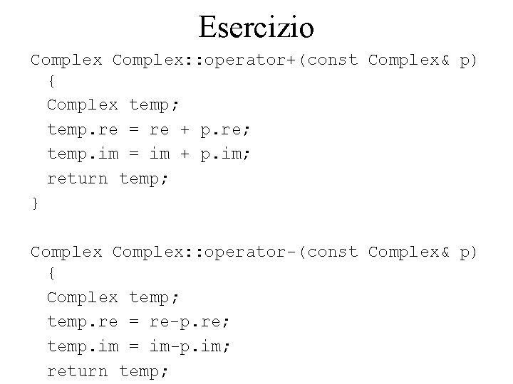 Esercizio Complex: : operator+(const Complex& p) { Complex temp; temp. re = re +