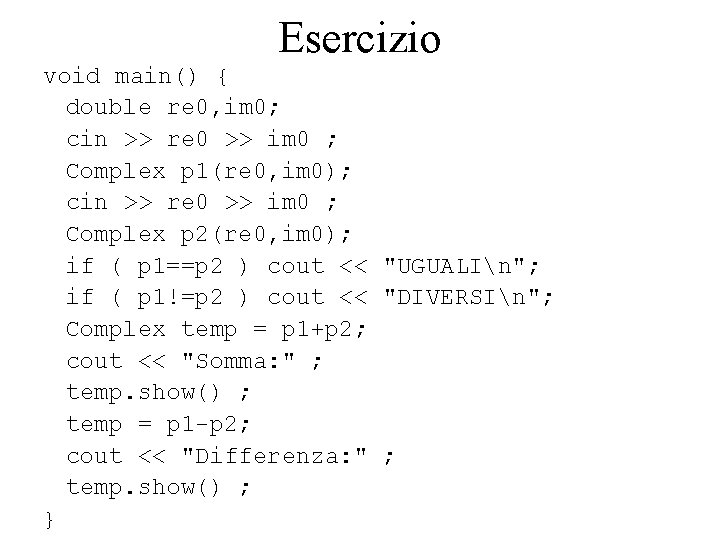 Esercizio void main() { double re 0, im 0; cin >> re 0 >>