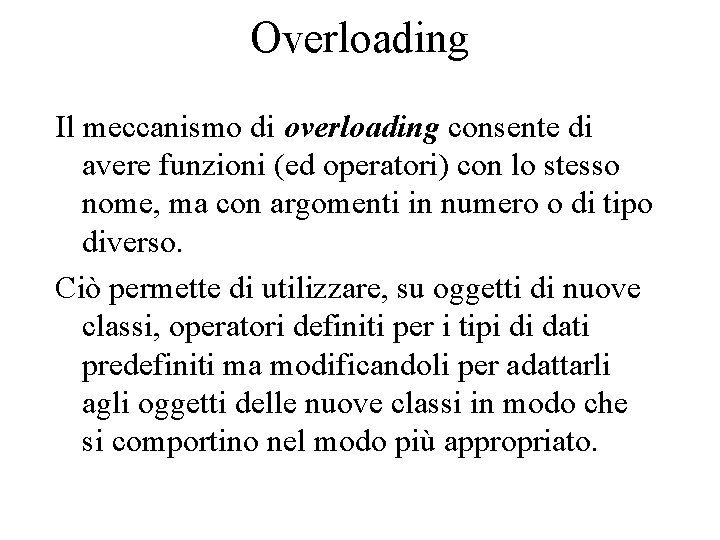 Overloading Il meccanismo di overloading consente di avere funzioni (ed operatori) con lo stesso