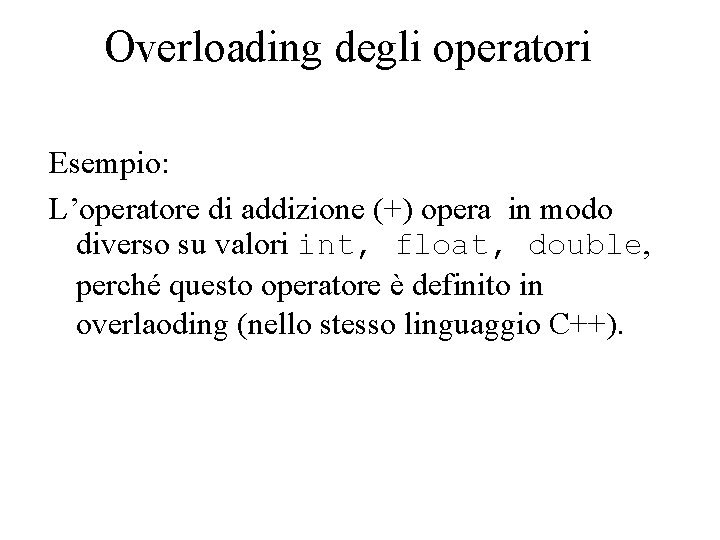 Overloading degli operatori Esempio: L’operatore di addizione (+) opera in modo diverso su valori