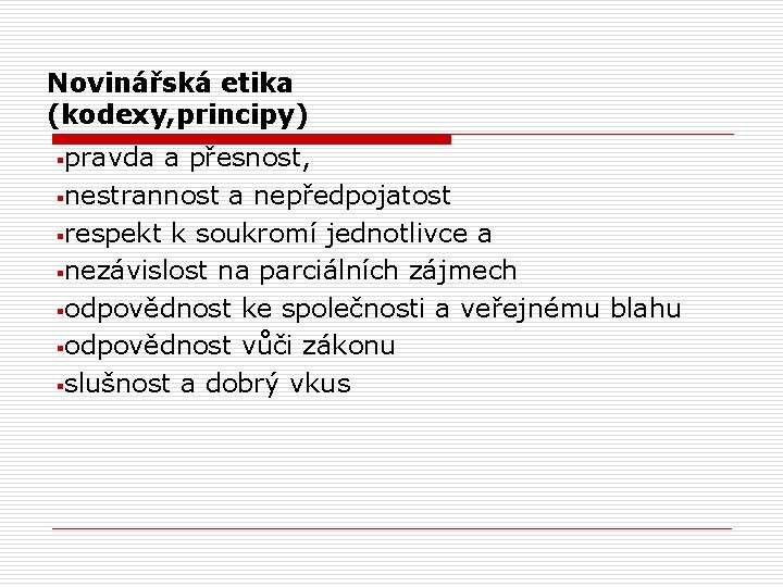  Novinářská etika (kodexy, principy) §pravda a přesnost, §nestrannost a nepředpojatost §respekt k soukromí