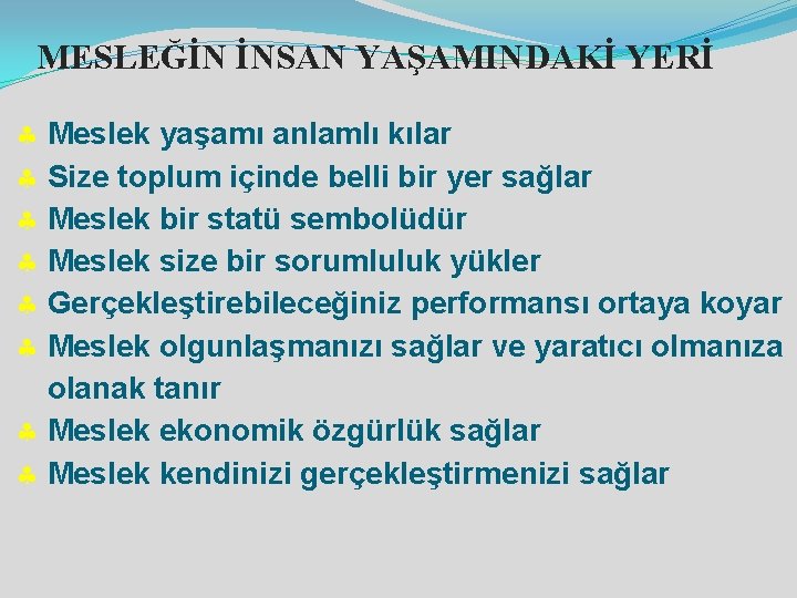 MESLEĞİN İNSAN YAŞAMINDAKİ YERİ § Meslek yaşamı anlamlı kılar § Size toplum içinde belli