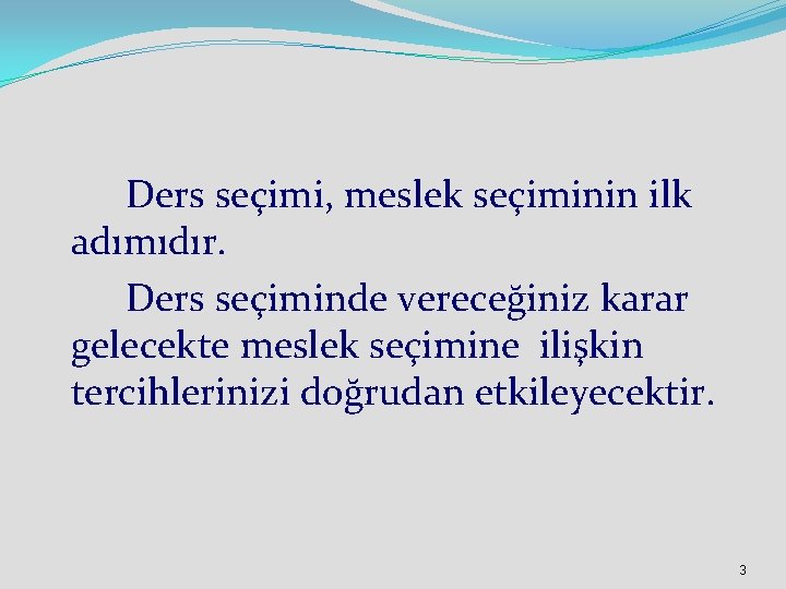 Ders seçimi, meslek seçiminin ilk adımıdır. Ders seçiminde vereceğiniz karar gelecekte meslek seçimine ilişkin