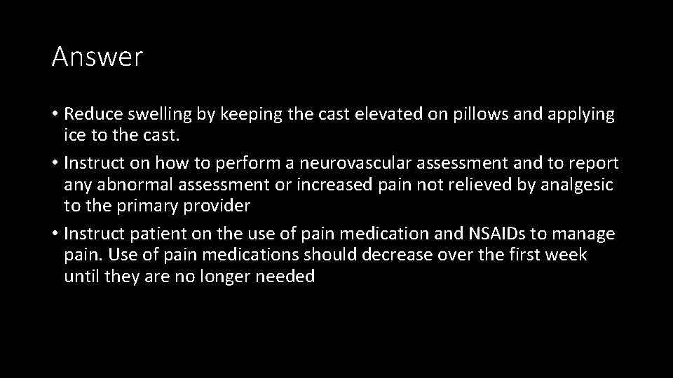 Answer • Reduce swelling by keeping the cast elevated on pillows and applying ice