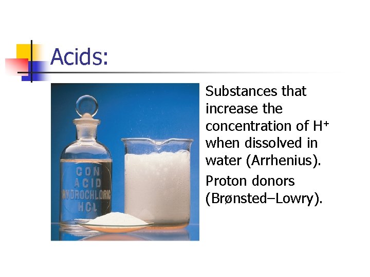 Acids: n n Substances that increase the concentration of H+ when dissolved in water