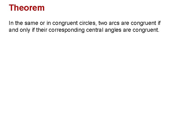 Theorem In the same or in congruent circles, two arcs are congruent if and