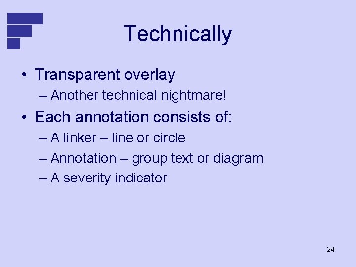 Technically • Transparent overlay – Another technical nightmare! • Each annotation consists of: –