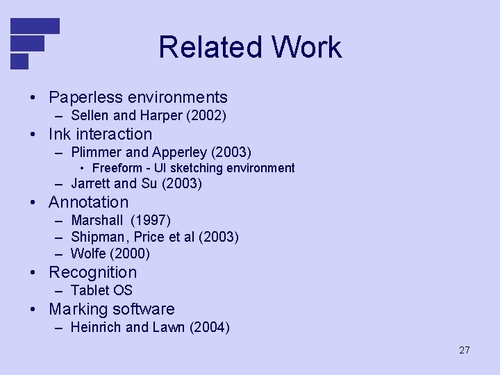 Related Work • Paperless environments – Sellen and Harper (2002) • Ink interaction –