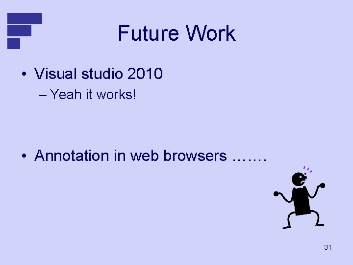 Future Work • Visual studio 2010 – Yeah it works! • Annotation in web