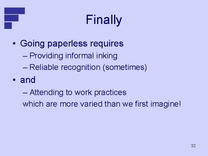 Finally • Going paperless requires – Providing informal inking – Reliable recognition (sometimes) •