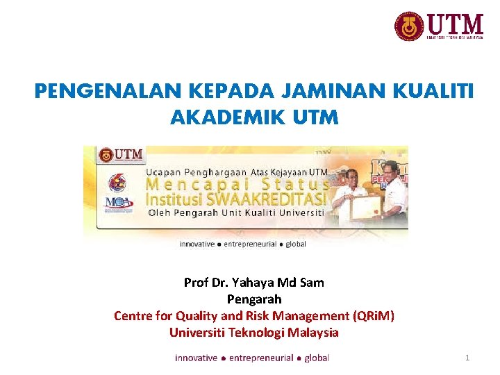 PENGENALAN KEPADA JAMINAN KUALITI AKADEMIK UTM Prof Dr. Yahaya Md Sam Pengarah Centre for