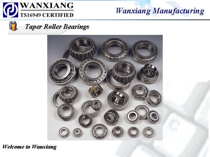 Wanxiang Manufacturing Taper Roller Bearings Welcome to Wanxiang Wanxiang Manufacturing Taper Roller Bearings Welcome to Wanxiang