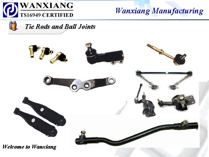 Wanxiang Manufacturing Tie Rods and Ball Joints Welcome to Wanxiang Wanxiang Manufacturing Tie Rods and Ball Joints Welcome to Wanxiang
