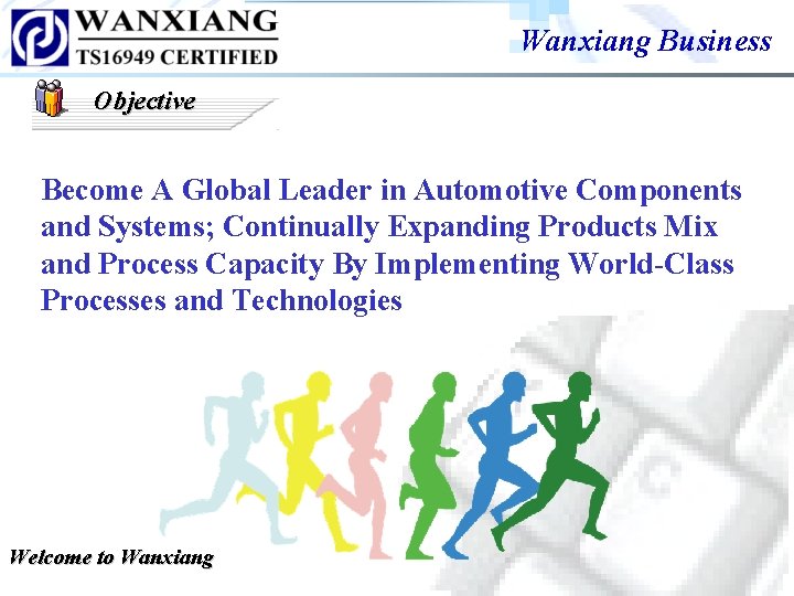 Wanxiang Business Objective Become A Global Leader in Automotive Components and Systems; Continually Expanding Wanxiang Business Objective Become A Global Leader in Automotive Components and Systems; Continually Expanding