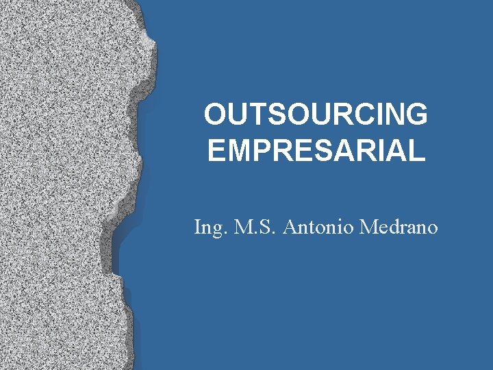 OUTSOURCING EMPRESARIAL Ing. M. S. Antonio Medrano 