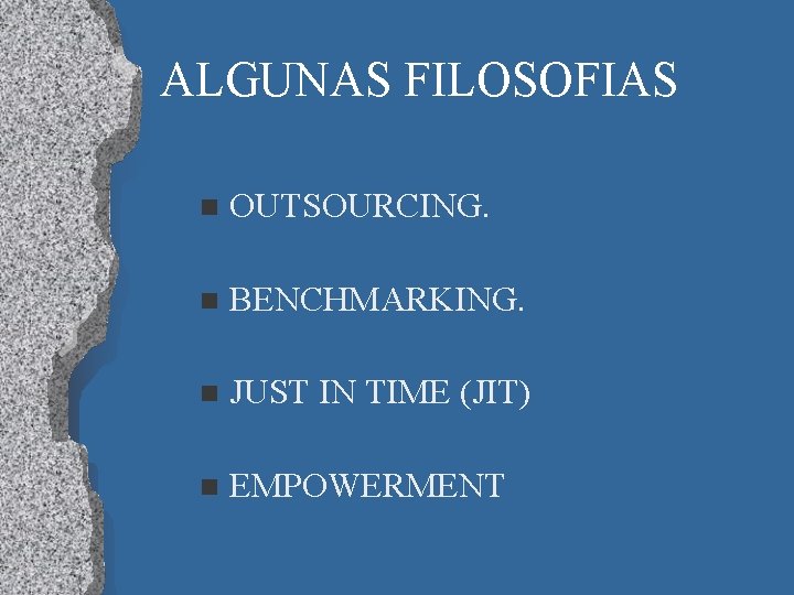ALGUNAS FILOSOFIAS n OUTSOURCING. n BENCHMARKING. n JUST IN TIME (JIT) n EMPOWERMENT 