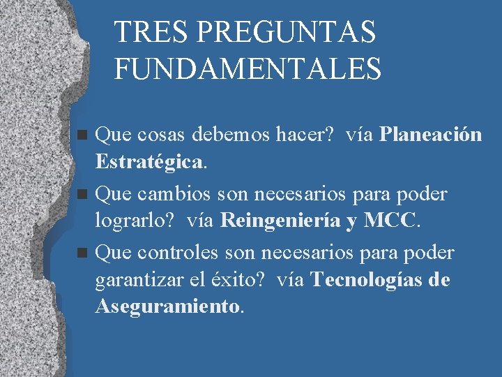 TRES PREGUNTAS FUNDAMENTALES Que cosas debemos hacer? vía Planeación Estratégica. n Que cambios son