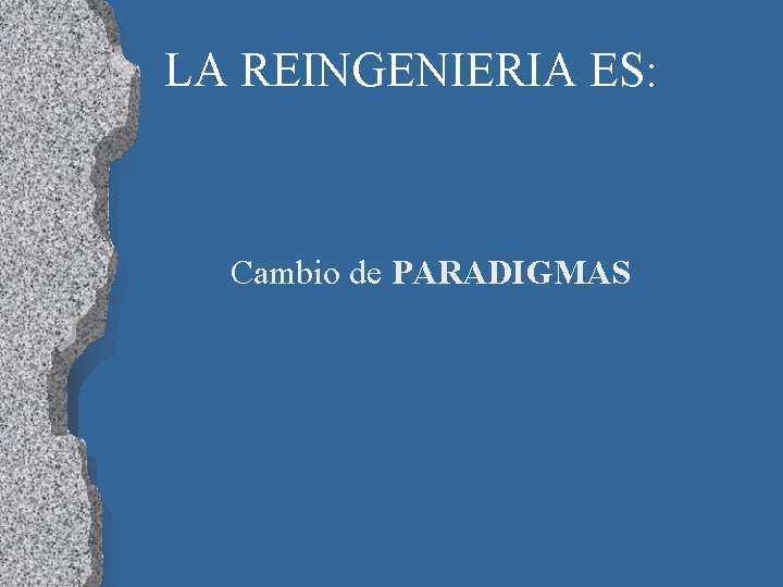 LA REINGENIERIA ES: Cambio de PARADIGMAS 