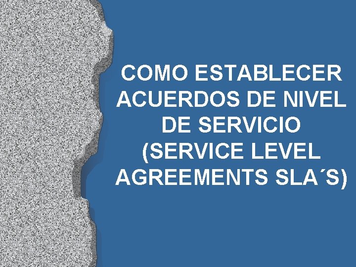 COMO ESTABLECER ACUERDOS DE NIVEL DE SERVICIO (SERVICE LEVEL AGREEMENTS SLA´S) 