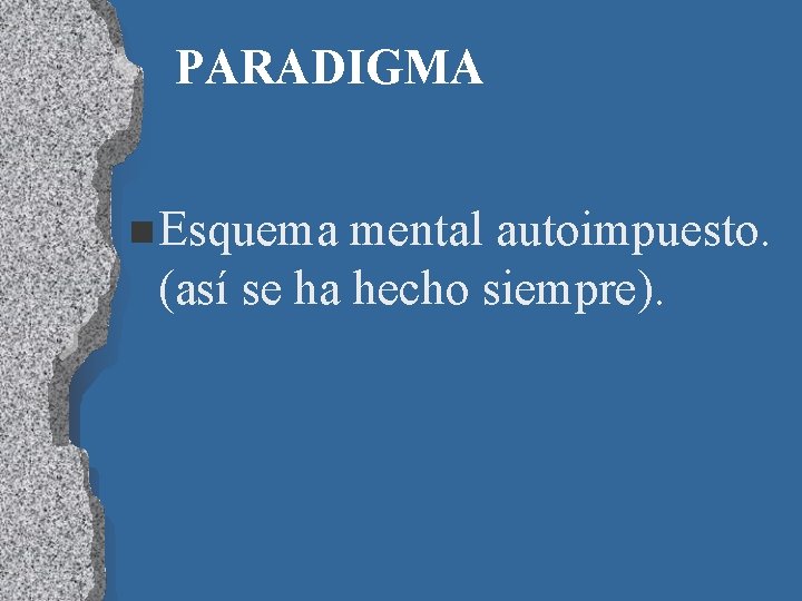 PARADIGMA n Esquema mental autoimpuesto. (así se ha hecho siempre). 