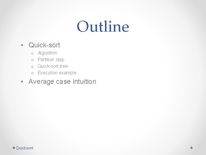 Outline • Quick-sort o o Algorithm Partition step Quick-sort tree Execution example • Average