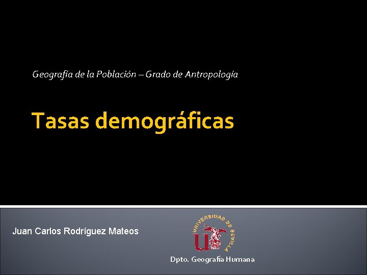 Geografía de la Población – Grado de Antropología Tasas demográficas Juan Carlos Rodríguez Mateos