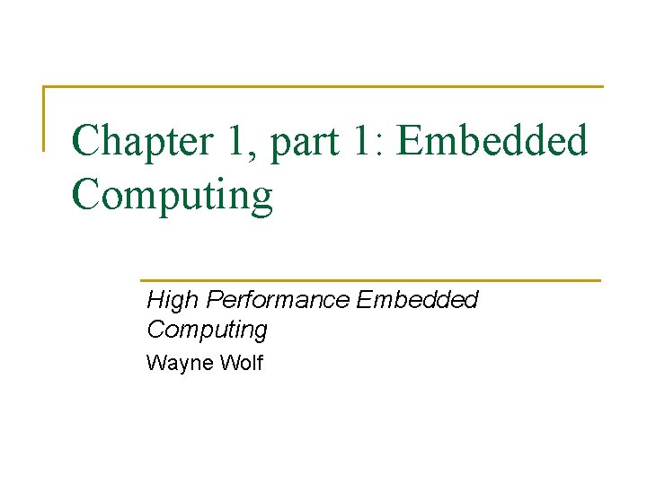 Chapter 1, part 1: Embedded Computing High Performance Embedded Computing Wayne Wolf 