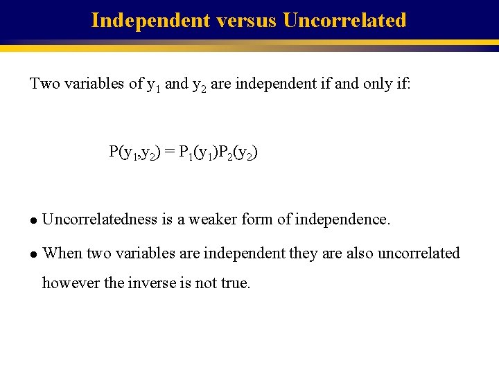 Independent versus Uncorrelated Two variables of y 1 and y 2 are independent if