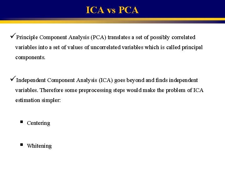 ICA vs PCA üPrinciple Component Analysis (PCA) translates a set of possibly correlated variables