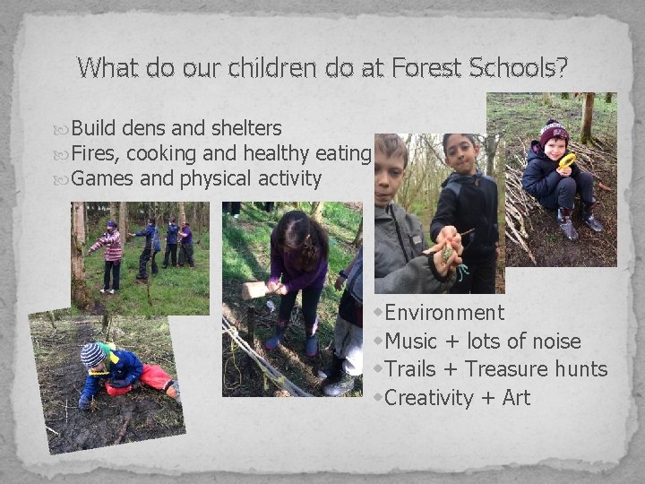 What do our children do at Forest Schools? Build dens and shelters Fires, cooking