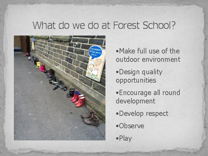 What do we do at Forest School? • Make full use of the outdoor
