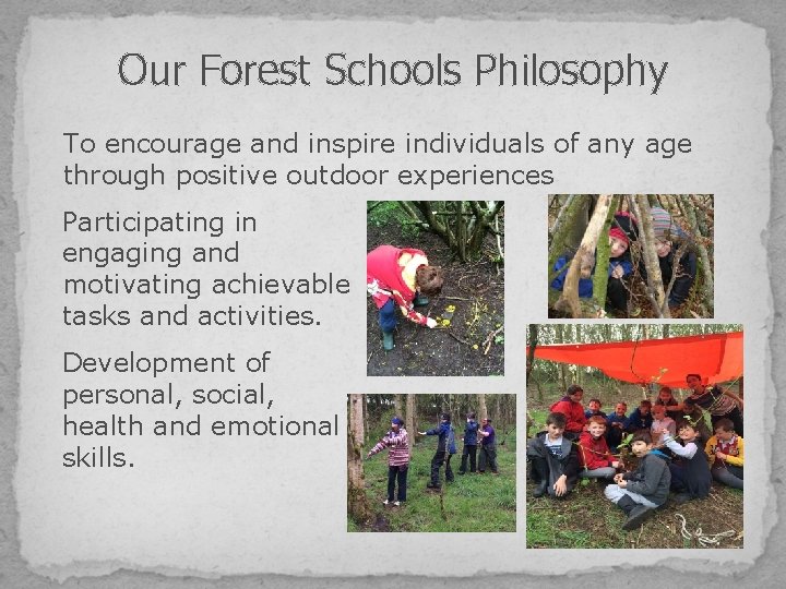 Our Forest Schools Philosophy To encourage and inspire individuals of any age through positive