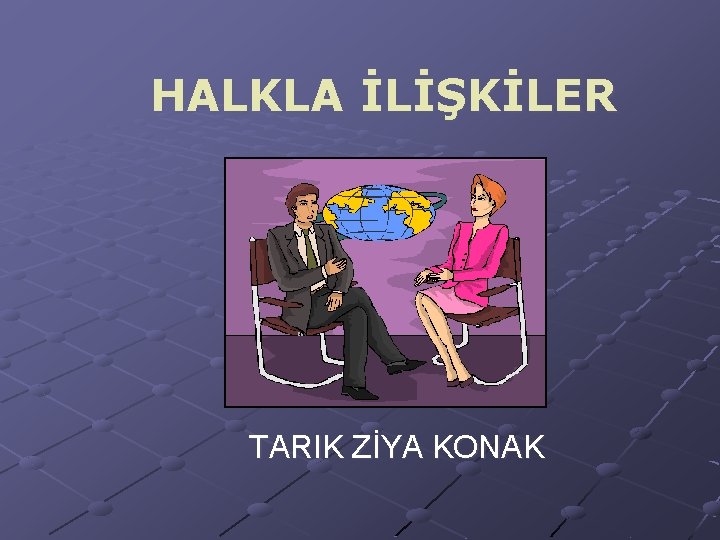 HALKLA İLİŞKİLER TARIK ZİYA KONAK HALKLA İLİŞKİLER TARIK ZİYA KONAK