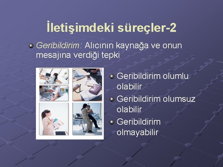 İletişimdeki süreçler-2 Geribildirim: Alıcının kaynağa ve onun mesajına verdiği tepki Geribildirim olumlu olabilir Geribildirim İletişimdeki süreçler-2 Geribildirim: Alıcının kaynağa ve onun mesajına verdiği tepki Geribildirim olumlu olabilir Geribildirim